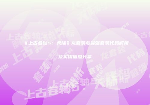 《上古卷轴5：天际》龙套装与最强套装代码解析及实用信息分享