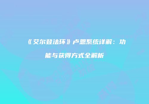 《艾尔登法环》卢恩系统详解：功能与获得方式全解析