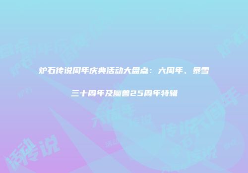 炉石传说周年庆典活动大盘点：六周年、暴雪三十周年及魔兽25周年特辑