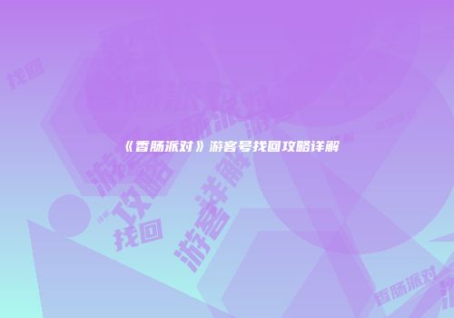《香肠派对》游客号找回攻略详解