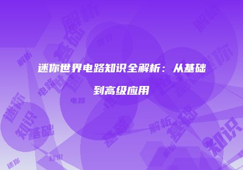 迷你世界电路知识全解析：从基础到高级应用