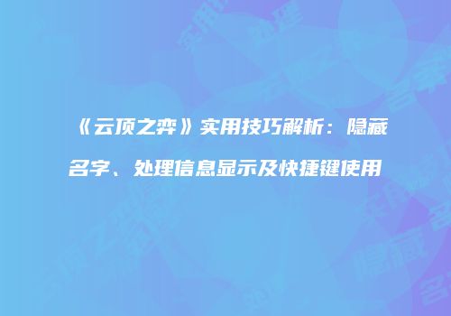 《云顶之弈》实用技巧解析：隐藏名字、处理信息显示及快捷键使用
