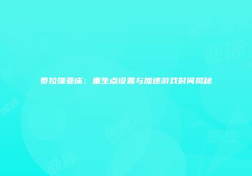 泰拉瑞亚床：重生点设置与加速游戏时间揭秘