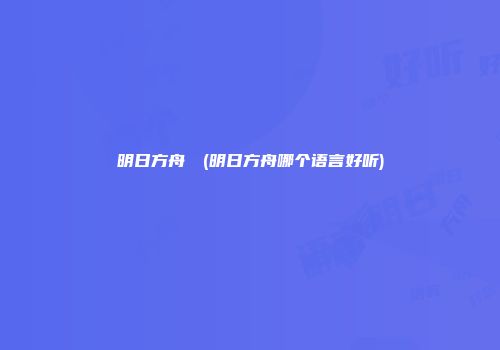 明日方舟幹員(明日方舟哪个语言好听)