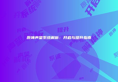 原神声望系统解析：开启与提升指南