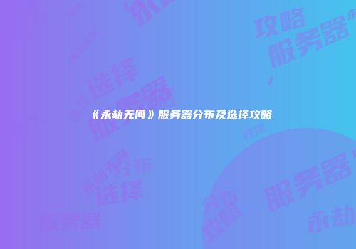 《永劫无间》服务器分布及选择攻略