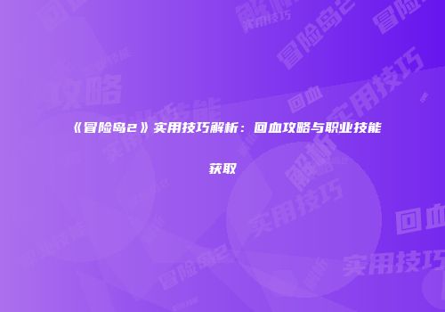 《冒险岛2》实用技巧解析：回血攻略与职业技能获取