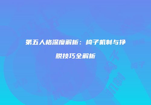 第五人格深度解析：椅子机制与挣脱技巧全解析