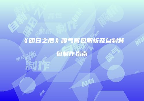 《明日之后》喷气背包解析及自制背包制作指南