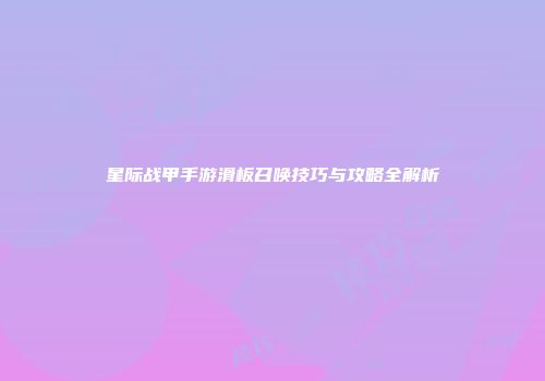 星际战甲手游滑板召唤技巧与攻略全解析