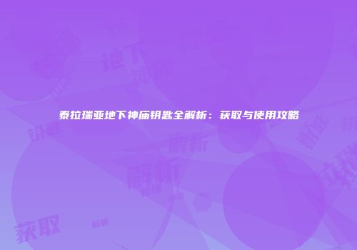 泰拉瑞亚地下神庙钥匙全解析：获取与使用攻略