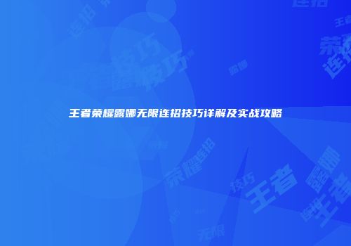 王者荣耀露娜无限连招技巧详解及实战攻略
