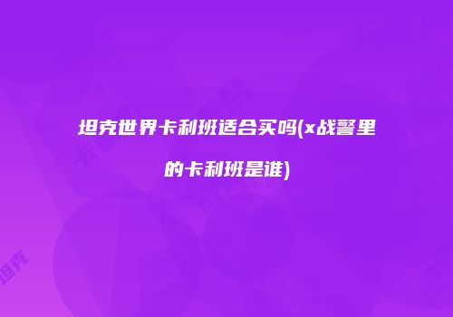 坦克世界卡利班适合买吗(x战警里的卡利班是谁)