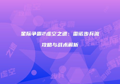 星际争霸2虚空之遗：雷诺步兵流攻略与战术解析