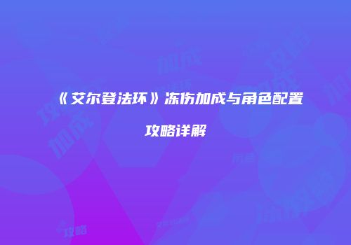 《艾尔登法环》冻伤加成与角色配置攻略详解