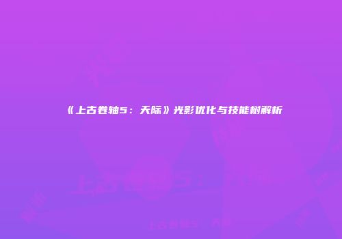 《上古卷轴5：天际》光影优化与技能树解析