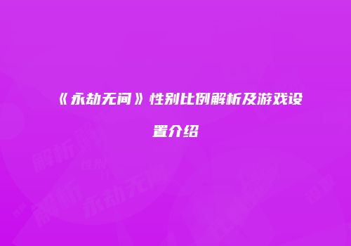 《永劫无间》性别比例解析及游戏设置介绍
