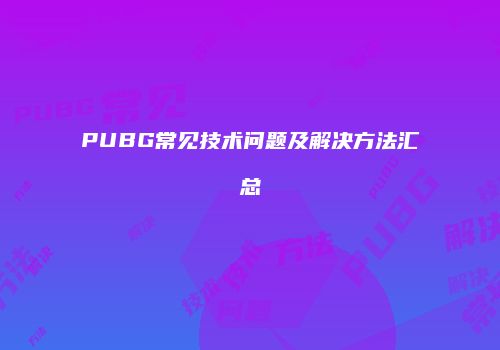 PUBG常见技术问题及解决方法汇总