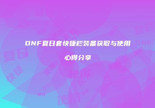 DNF夏日套快捷栏装备获取与使用心得分享