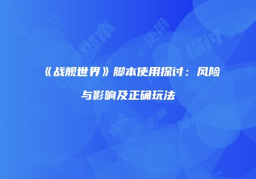 《战舰世界》脚本使用探讨：风险与影响及正确玩法