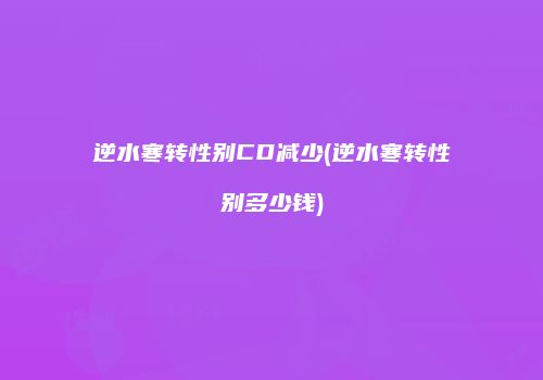 逆水寒转性别CD减少(逆水寒转性别多少钱)