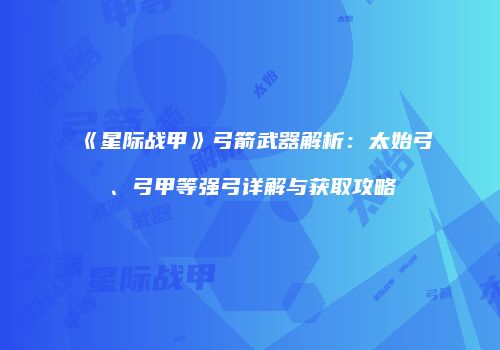《星际战甲》弓箭武器解析：太始弓、弓甲等强弓详解与获取攻略