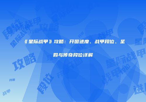 《星际战甲》攻略：开图进度、战甲段位、圣殿与传奇段位详解