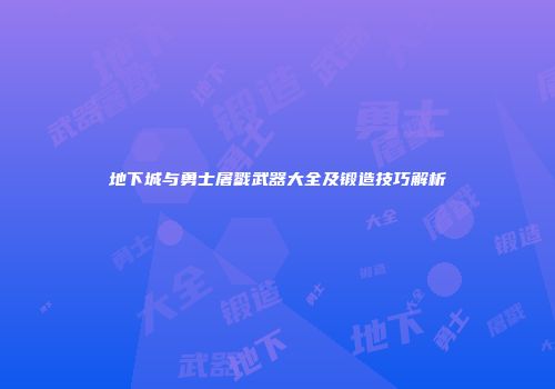 地下城与勇士屠戮武器大全及锻造技巧解析