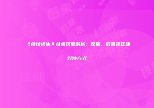 《绝地求生》挂机现象解析：原因、后果及正确对待方式