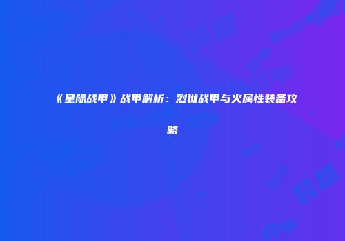 《星际战甲》战甲解析：烈狱战甲与火属性装备攻略