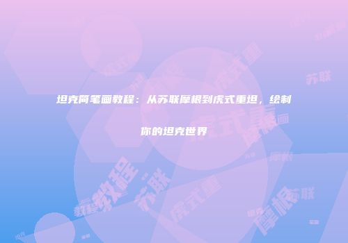 坦克简笔画教程：从苏联摩根到虎式重坦，绘制你的坦克世界