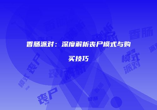 香肠派对：深度解析丧尸模式与购买技巧