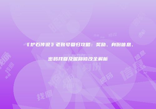 《炉石传说》老账号回归攻略：奖励、身份信息、密码找回及昵称修改全解析
