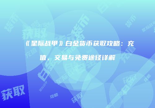 《星际战甲》白金货币获取攻略：充值、交易与免费途径详解