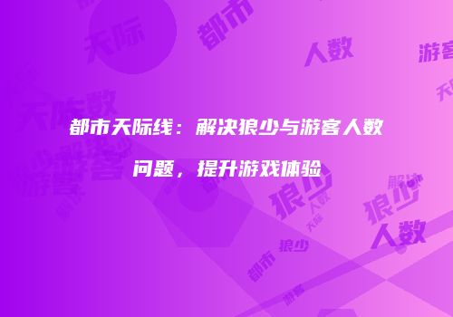 都市天际线：解决狼少与游客人数问题，提升游戏体验