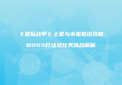 《星际战甲》土星与木星枢纽攻略：BOSS打法及任务挑战解析