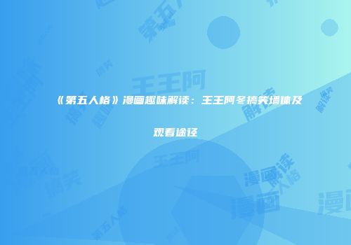 《第五人格》漫画趣味解读：王王阿冬搞笑墙体及观看途径