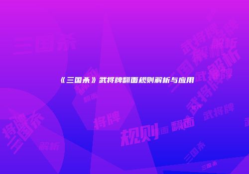 《三国杀》武将牌翻面规则解析与应用