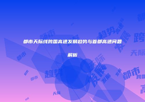 都市天际线跨国高速发展趋势与首都高速问题解析