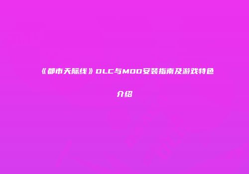 《都市天际线》DLC与MOD安装指南及游戏特色介绍