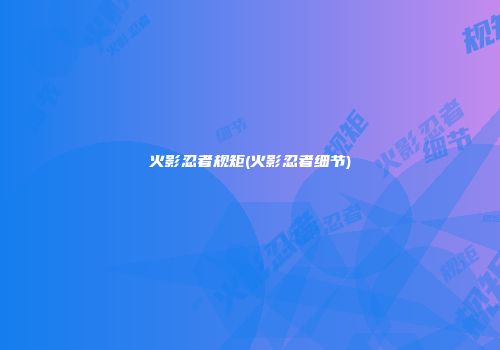 火影忍者规矩(火影忍者细节)