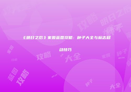 《明日之后》家园蓝图攻略：种子大全与标志移动技巧