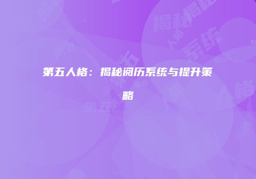 第五人格：揭秘阅历系统与提升策略