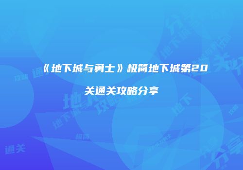 《地下城与勇士》极简地下城第20关通关攻略分享