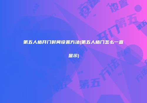 第五人格开门时间设置方法(第五人格门怎么一直显示)