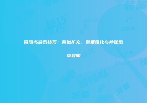 冒险岛游戏技巧：背包扩充、装备强化与神秘徽章攻略