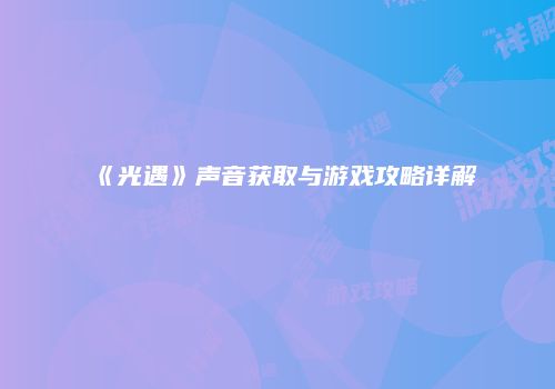 《光遇》声音获取与游戏攻略详解