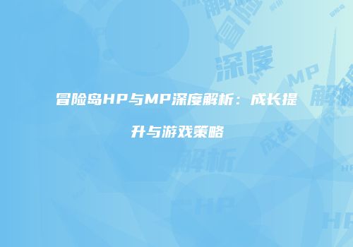 冒险岛HP与MP深度解析：成长提升与游戏策略