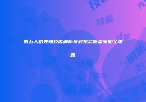 第五人格先知技能解析与对抗监管者策略全攻略