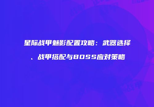 星际战甲魅影配置攻略：武器选择、战甲搭配与BOSS应对策略